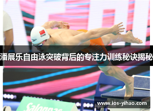 潘展乐自由泳突破背后的专注力训练秘诀揭秘
