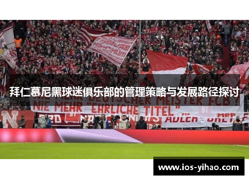 拜仁慕尼黑球迷俱乐部的管理策略与发展路径探讨