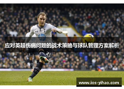 应对英超伤病问题的战术策略与球队管理方案解析