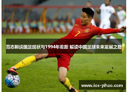 范志毅谈国足现状与1994年差距 解读中国足球未来发展之路