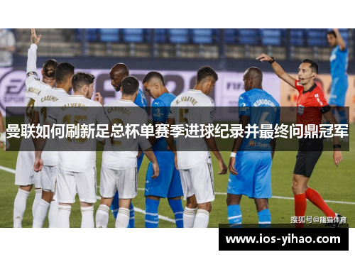 曼联如何刷新足总杯单赛季进球纪录并最终问鼎冠军