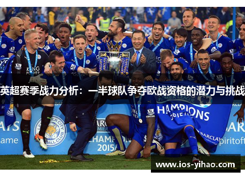 英超赛季战力分析：一半球队争夺欧战资格的潜力与挑战